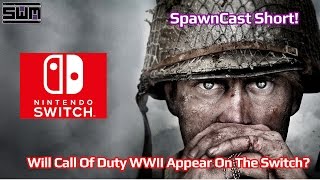 Will Call Of Duty WWII Show Up On The Nintendo Switch? - SpawnCast Short!