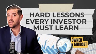 Hard Lessons Every Investor Must Learn | The Owner Mindset