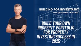 Build your own property portfolio for property investing success in 2025