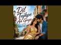 Dil Tujhpe Aa Gaya