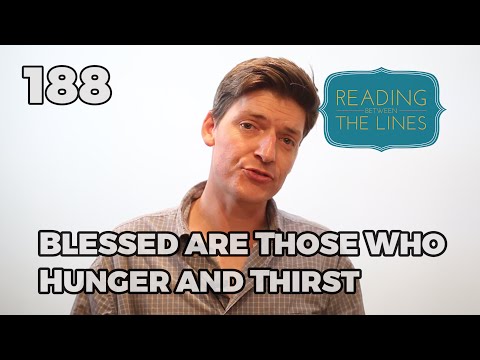 Reading Between the Lines 188 - Blessed are those Who Hunger and Thirst