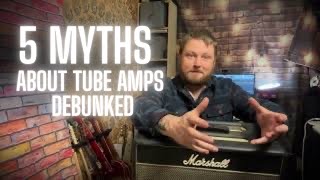 5 Myths about Tube Amps Debunked
