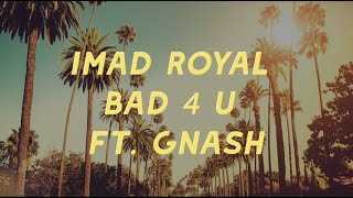 Bad 4 U - Imad Royal (ft Gnash)