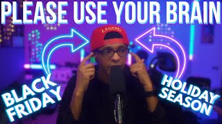 Please USE your BRAIN this Black Friday/Holiday Season