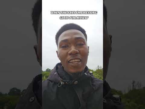 WHEN SHE SAYS I'M DRESSING GOOD FOR MYSELF