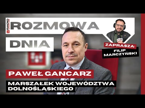 Rozmowa dnia: Paweł Gancarz, marszałek wojew&oacute;dztwa dolnośląskiego