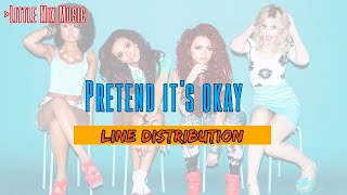 Little Mix - Pretend It’s ok (Line Distribution)