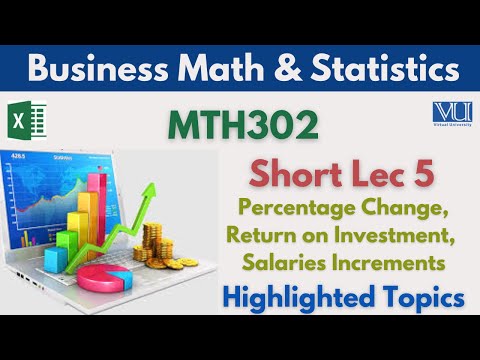 MTH302 Short Lecture 5_Percentage Change_Return on Investments_Salaries Increments_Mth302 Lec 5