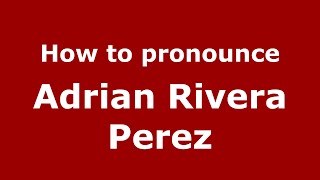 How to pronounce Adrian Rivera Perez