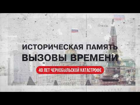 Историческая память. Вызовы времени. 40 лет Чернобыльской катастрофе (26.04.26)