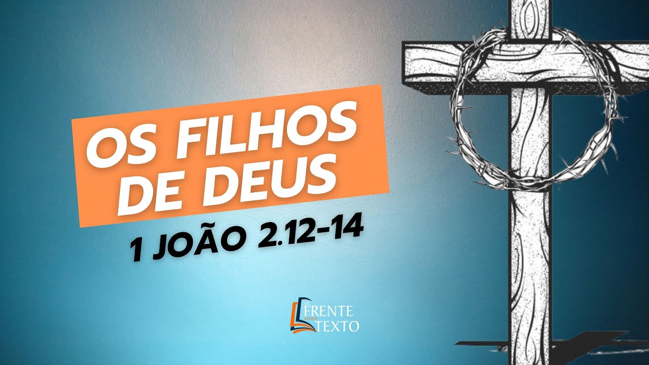 1 João 2.12-14 | Os filhos de Deus já desfrutam dos benefícios que Ele concedeu
