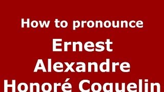How to pronounce Ernest Alexandre Honoré Coquelin