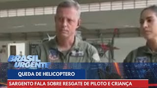 Sargento fala sobre resgate de piloto e criança após queda de helicóptero | Brasil Urgente