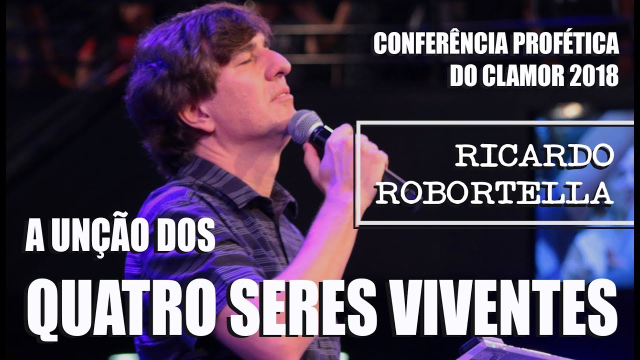 A unção dos quatro seres viventes - Ricardo Robortella (CONFERÊNCIA DO CLAMOR 2018)