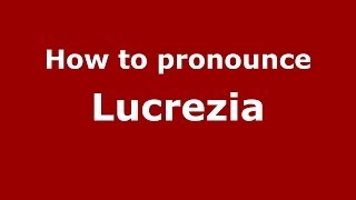 How to pronounce Lucrezia