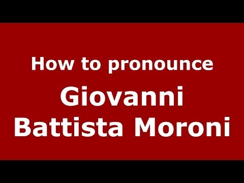 How to pronounce Giovanni Battista Moroni (Italian/Italy) - PronounceNames.com