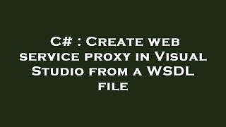 C# : Create web service proxy in Visual Studio from a WSDL file