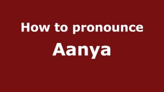 How to pronounce Aanya