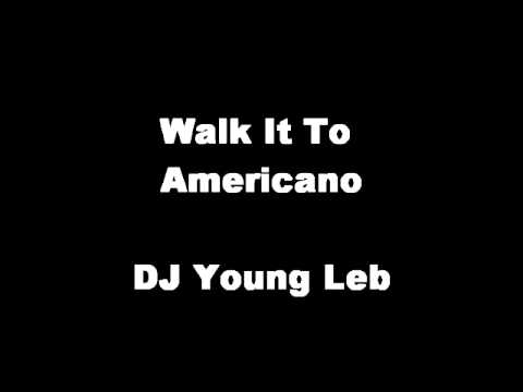 Walk It Out To Americano - DJ Young Leb