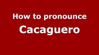 How to pronounce Cacaguero