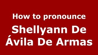 How to pronounce Shellyann De ávila De Armas
