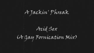 A Jackin Phreak - Acid Sex (A Gay Fornication Mix)