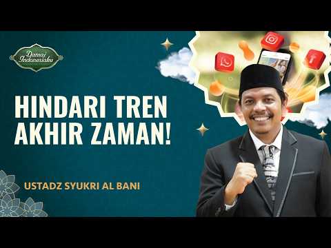 Ketahui Tren Akhir Zaman dan Cara Menghindarinya | Ustadz Syukri Al Bani - Damai Indonesiaku
