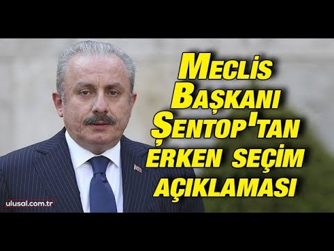 TBMM Başkanı Şentop'tan erken seçim açıklaması