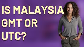 Is Malaysia GMT or UTC
