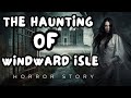 The Haunting Of Windward Isle Some Ghost Stories Are More Than Just Legends