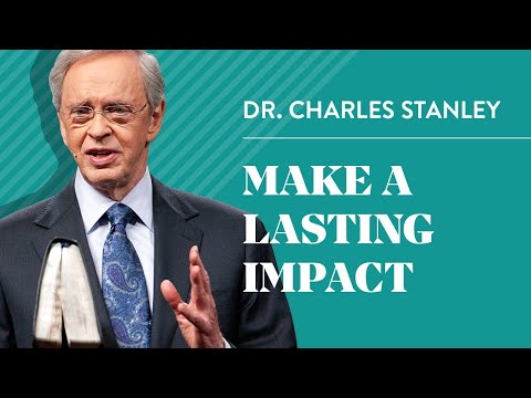Making A Lasting Impact – Dr. Charles Stanley