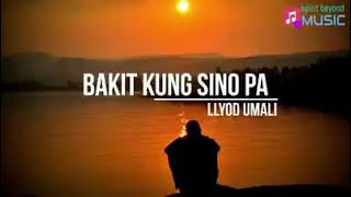 BAKIT KUNG SINO PA By: Lloyd Umali