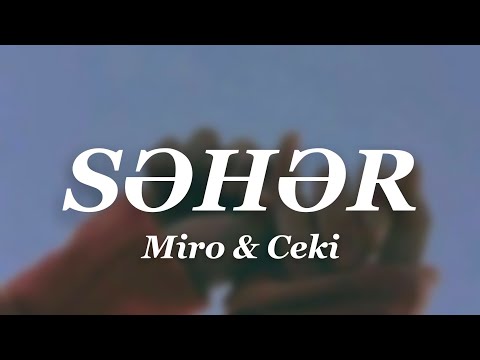 Miro - Səhər (Lyrics) ft. Ceki