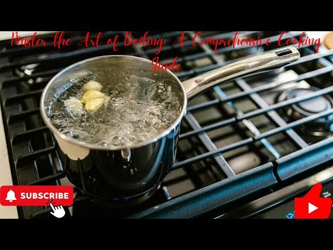 Master the Art of Boiling: A Comprehensive Cooking Guide