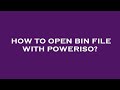 How To Open Bin File With Poweriso