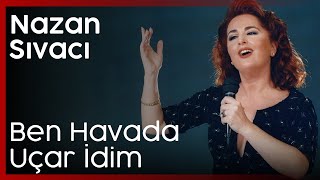 Nazan Sıvacı - Ben Havada Uçar İdim