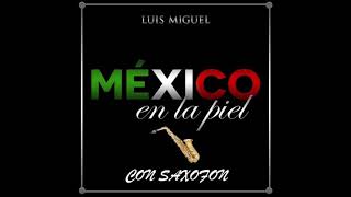LUIS MIGUEL - MEXICO EN LA PIEL (VERSION SAXOFON) (ALBUM COMPLETO 2013)