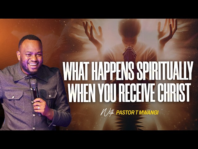 WHAT HAPPEN SPIRITUALLY WHEN YOU RECEIVE CHRIST || with Pastor T Mwangi
