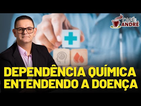 SÉRIE DEPENDÊNCIA QUÍMICA A DOENÇA | A PESSOA E A DEPENDÊNCIA QUÍMICA | CAFÉ COM ANDRÉ #200
