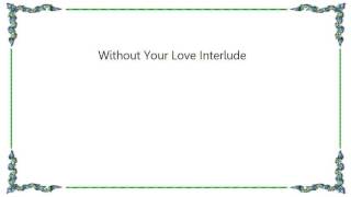Chanté Moore - Without Your Love Interlude Lyrics