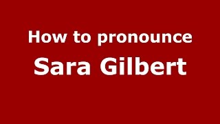 How to pronounce Sara Gilbert
