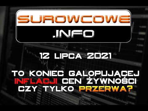 Surowcowe.info 12 lipca 2021 – to koniec galopującej inflacji cen żywności czy tylko przerwa?