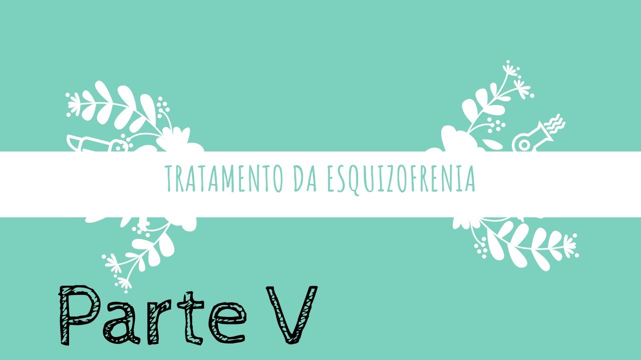 Curso de Farmacologia clínica: Tratamento da esquizofrenia (Parte V)