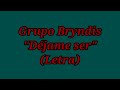 Déjame ser - Grupo Bryndis (Letra)