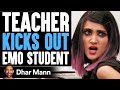 Teacher KICKS OUT EMO STUDENT, What Happens Next Is Shocking | Dhar Mann
