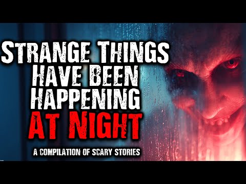 Strange Things Have Been Happening At Night | A Compilation of Scary Stories From The Internet