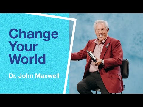 Change Your World | Dr. John Maxwell