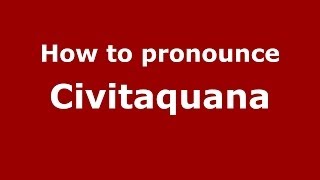 How to pronounce Civitaquana