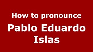 How to pronounce Pablo Eduardo Islas
