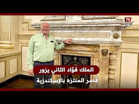 الملك فؤاد الثاني يزور قصر المنتزه بالإسكندرية